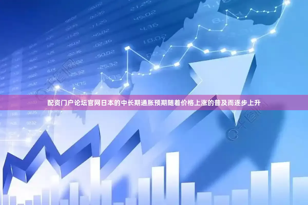 配资门户论坛官网日本的中长期通胀预期随着价格上涨的普及而逐步上升