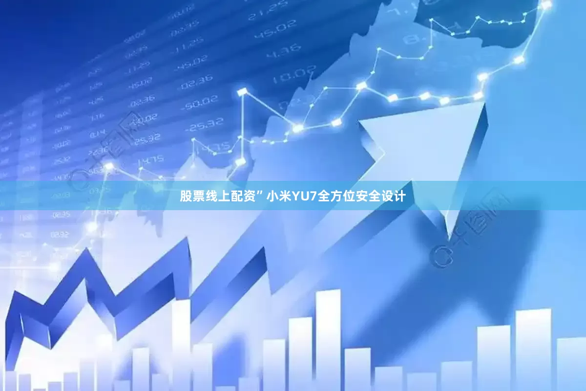股票线上配资”小米YU7全方位安全设计