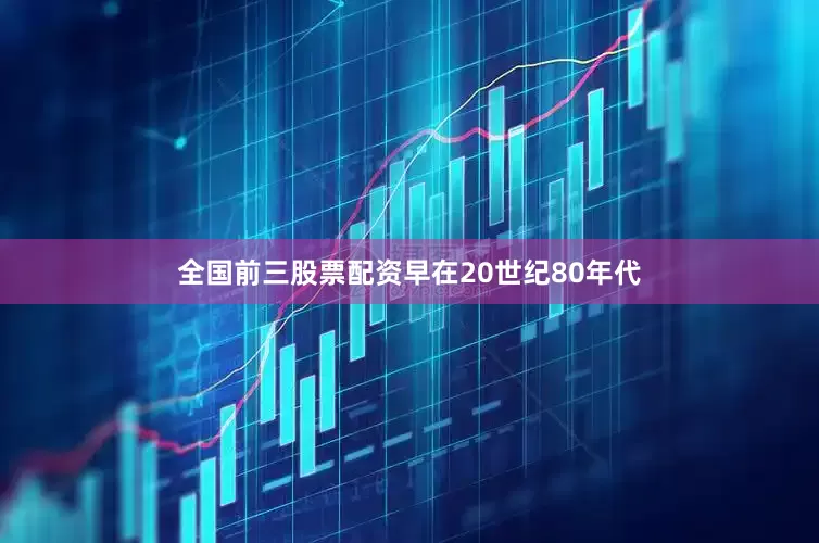 全国前三股票配资早在20世纪80年代