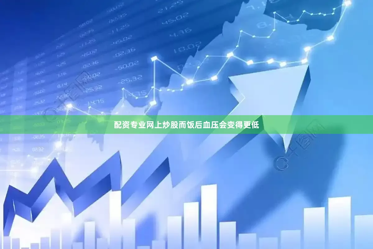 配资专业网上炒股而饭后血压会变得更低