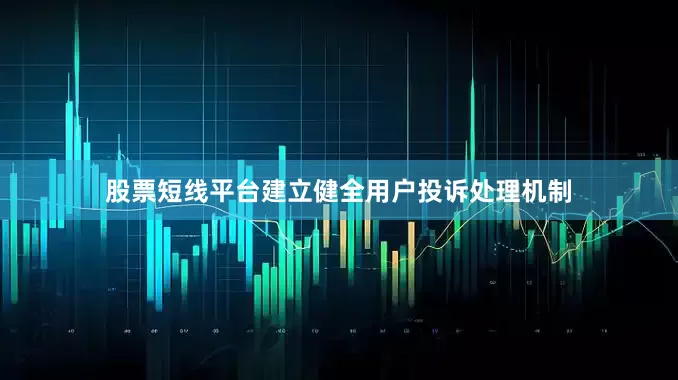 股票短线平台建立健全用户投诉处理机制