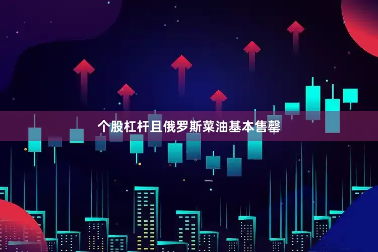 个股杠杆且俄罗斯菜油基本售罄