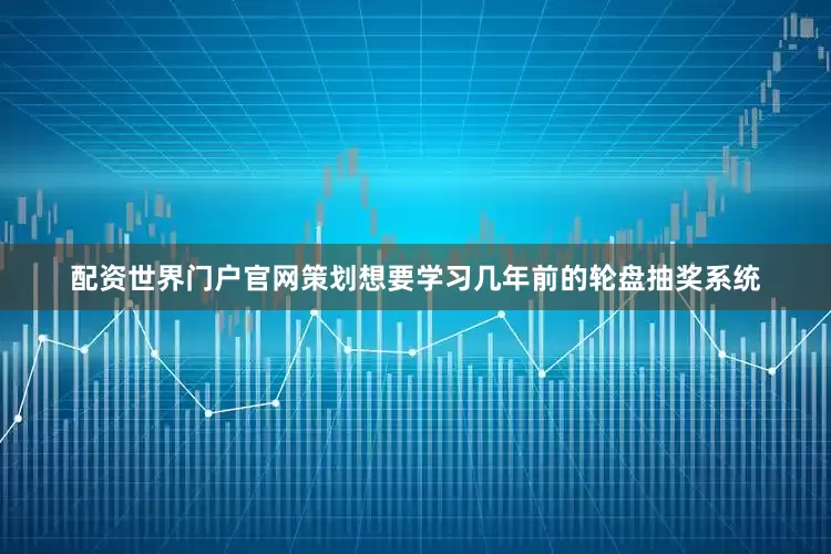 配资世界门户官网策划想要学习几年前的轮盘抽奖系统