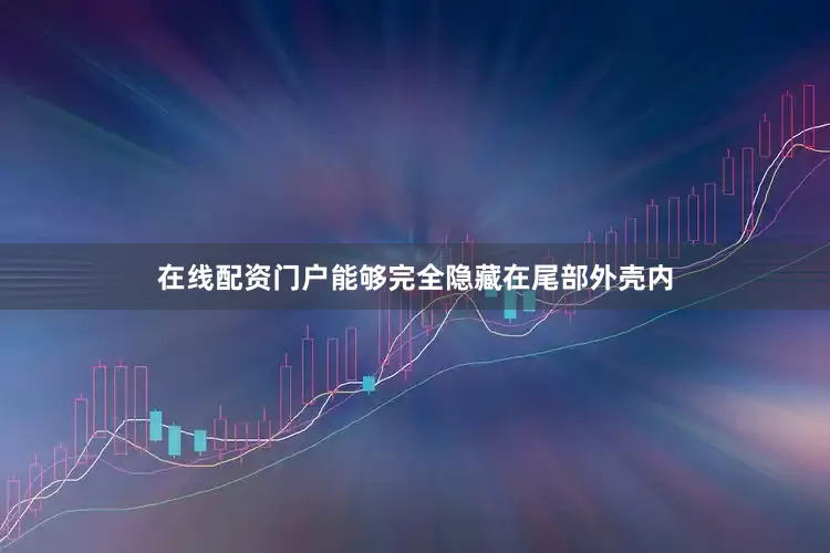 在线配资门户能够完全隐藏在尾部外壳内