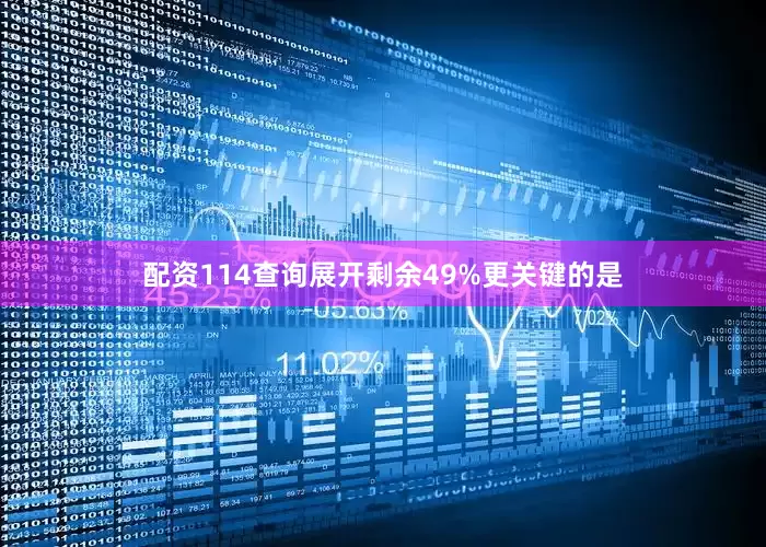 配资114查询展开剩余49%更关键的是