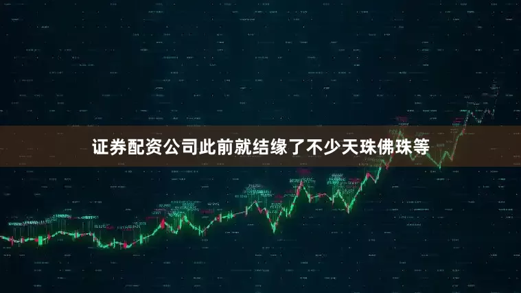 证券配资公司此前就结缘了不少天珠佛珠等