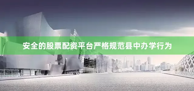 安全的股票配资平台严格规范县中办学行为